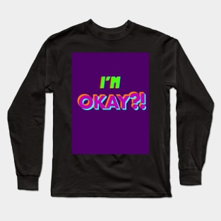 I’m OKay?! Long Sleeve T-Shirt